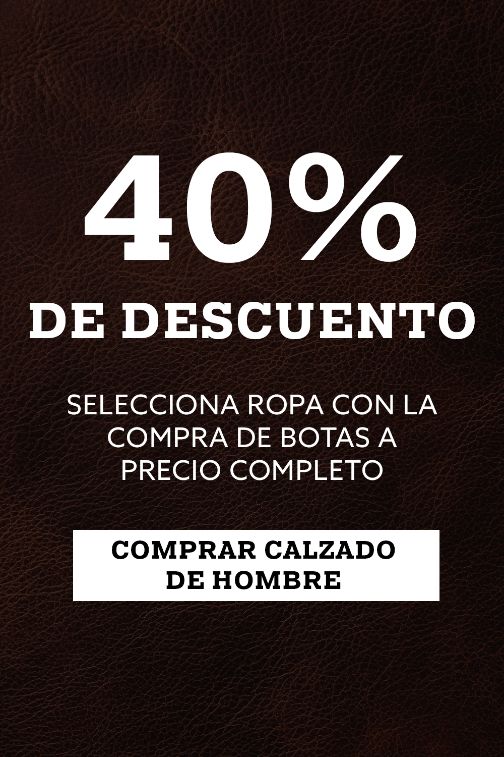 40% De Descuento. Selecciona Ropa Con La Compra De Botas a Precio Completo. Comprar calzado de hombre.